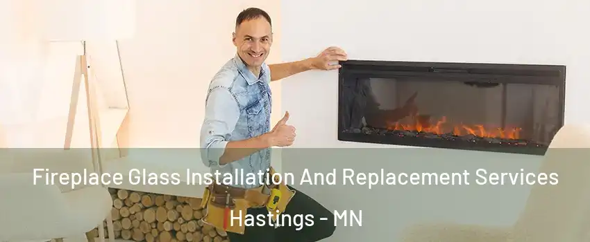  Fireplace Glass Installation And Replacement Services Hastings - MN