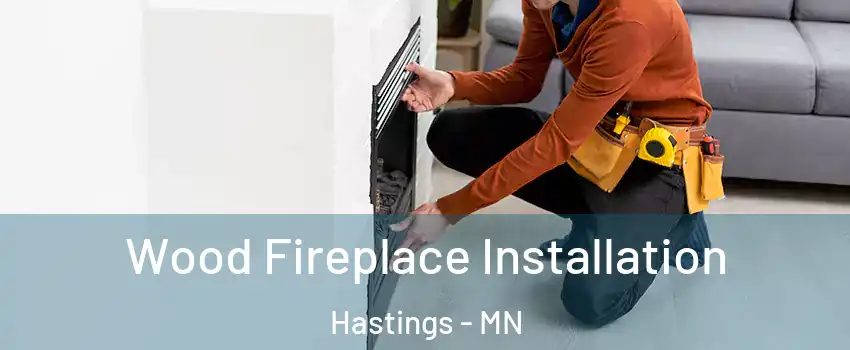  Wood Fireplace Installation Hastings - MN