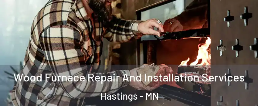  Wood Furnace Repair And Installation Services Hastings - MN